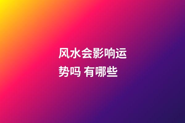 风水会影响运势吗 有哪些